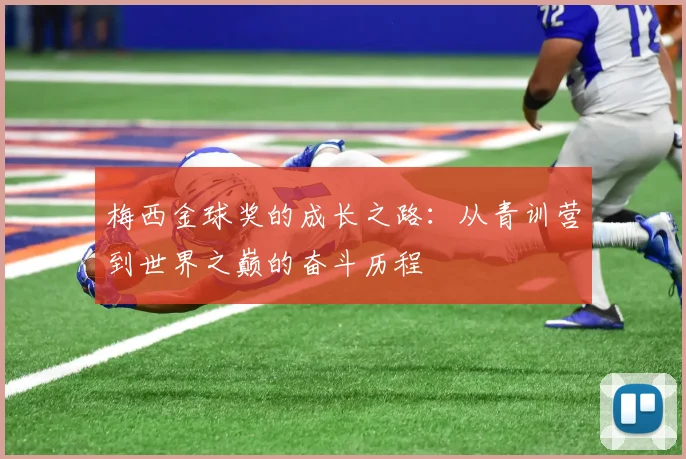 梅西金球奖的成长之路：从青训营到世界之巅的奋斗历程