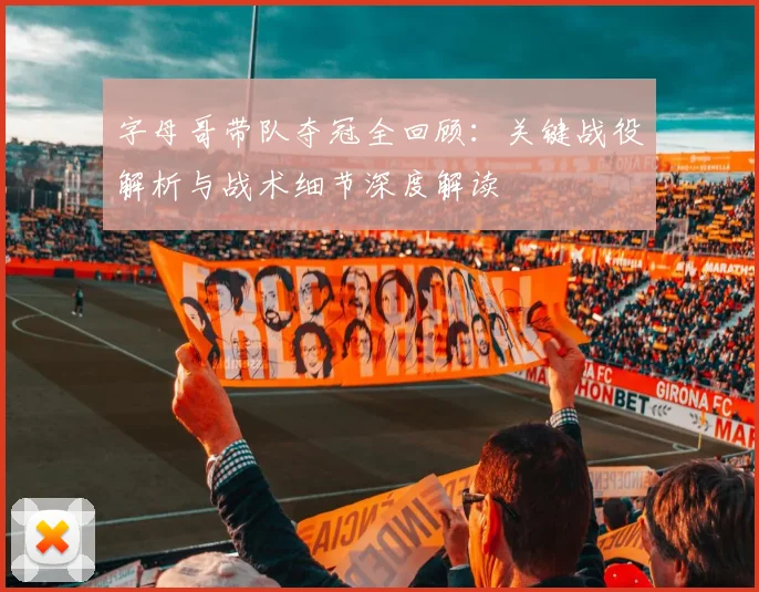 字母哥带队夺冠全回顾:关键战役解析与战术细节深度解读
